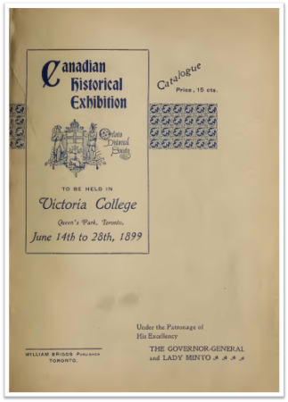 Cover of "Catalogue: Canadian Historical Exhibition, Victoria College, Queen's Park, Toronto, Under the Patronage of His Excellency the Governor-General and the Countess of Minto, June 14th to 28th, 1899"