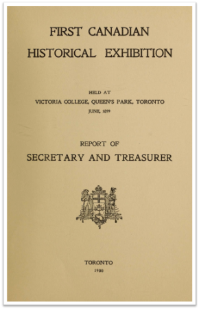 Cover of "First Canadian Historical Exhibition Held at Victoria College, Queen's Park, Toronto, June 1899: Report of Secretary and Treasurer"